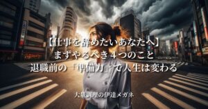【仕事を辞めたいあなたへ】まずやるべき４つのこと｜退職前の「準備力」で人生は変わる